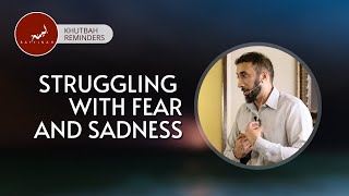 Struggling with Fear and Sadness  Khutbah Reminders  Nouman Ali Khan [upl. by Ahsik]