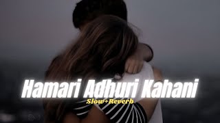 Hamari Adhuri Kahani SlowReverb Arijit Singh [upl. by Pell]