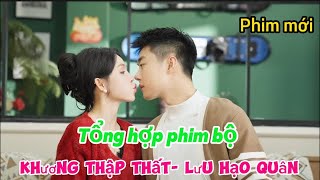 TỔNG HỢP PHIM NGẮN KHƯƠNG THẬP THẤT LƯU HẠO QUÂN  PHIM MỚI [upl. by Ailehc]