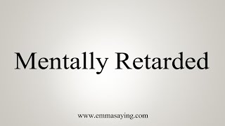 How To Say Mentally Retarded [upl. by Ama26]