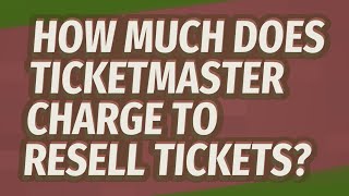 How much does Ticketmaster charge to resell tickets [upl. by Fausta]