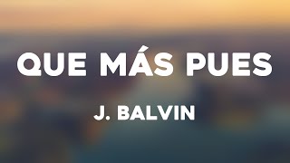 Que Más Pues  J Balvin Lyrics 🦑 [upl. by Roath]