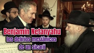 Benjamin Netanyahu los delirios mesiánicos de un sicarii [upl. by Retswerb912]