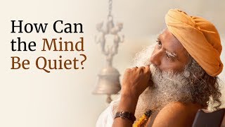 How Can the Mind Be Quiet  Sadhguru [upl. by Mackoff]