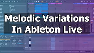 How To Write Better Melodies Faster With Melodic Variations  Ableton Live Tutorial [upl. by Anerbas]