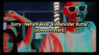 Sorry  Neha Kakkar Maninder Buttar  slowed  reverb  Sni Desi [upl. by Nnylatsyrk466]