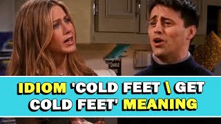 Idiom Cold Feet \ Get Cold Feet Meaning [upl. by Emerald]