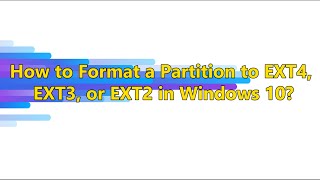 How to Format a Partition to EXT4 EXT3 or EXT2 in Windows 10？ [upl. by Birck972]