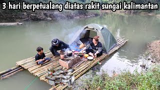 3 hari berpetualang diatas rakit berburu ikan di sungai pedalaman kalimantan [upl. by Ellenahc]