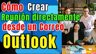 Cómo CREAR una REUNIÓN directamente desde un CORREO ELECTRÓNICO en Outlook [upl. by Sabian]