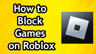 How to Block Games on Roblox  Full Guide [upl. by Eleanor861]