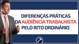 Diferenças práticas da audiência trabalhista pelo rito ordinário [upl. by Fridlund]