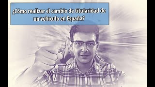 ¿Cómo realizar el cambio de titularidad de un vehículo en España 🚗 [upl. by Rim]