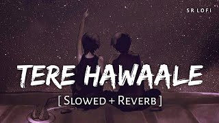 Tere Hawaale  Lofi Slowed  Reverb  Arijit Singh Shilpa Rao  SR Lofi [upl. by Carew]