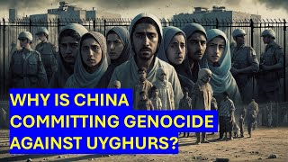 Why is CHINA Committing GENOCIDE Against UYGHURS MUSLIMS [upl. by Mauve23]