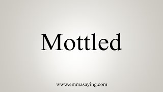 How To Say Mottled [upl. by Ahselaf]