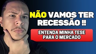 NÃO TEREMOS RECESSÃO  ENTENDA MINHA TESE DE MERCADO [upl. by Perkin]