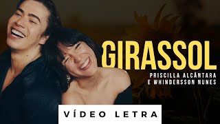 Girassol  Priscilla Alcântara feat Whindersson Nunes Vídeo Letra [upl. by Yoc672]