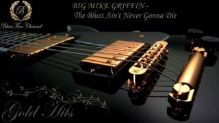 BIG MIKE GRIFFIN  The Blues Aint Never Gonna Die  BluesMen Channel  BLUES [upl. by Nedry313]