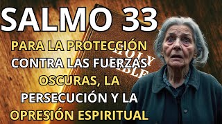 SALMO 33 PARA PROTECCIÓN CONTRA LAS FUERZAS OSCURAS LA PERSECUCIÓN Y LA OPRESIÓN ESPIRITUAL [upl. by Dloreg957]