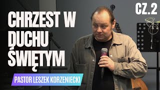 Chrzest w Duchu Świętym Cz2  Pastor Leszek Korzeniecki [upl. by Barnabas704]