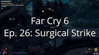 Far Cry 6  Ep 26 Surgical Strike [upl. by Bunde]