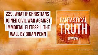 229 What If Christians Joined Civil War Against Immortal Elites  The Wall by Brian Penn [upl. by Lednew546]