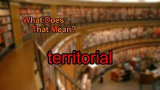 What does territorial mean [upl. by Mcevoy]