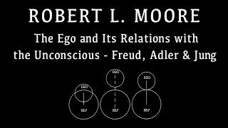 The Ego and Its Relations with the Unconscious Freud Adler amp Jung  Robert L Moore [upl. by Alamat422]