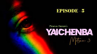 YAICHENBA EP5  Mitsna3  Paenubi Yaikhom  Minerva Hemam [upl. by Mauceri]