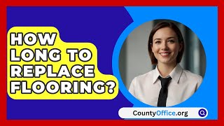 How Long To Replace Flooring  CountyOfficeorg [upl. by Ailsa]