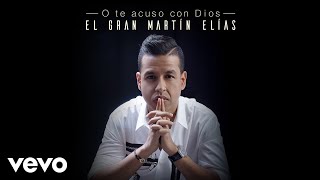 El Gran Martín Elías  O Te Acuso Con Dios  Cover Audio [upl. by Inalem]