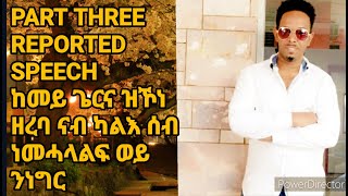 PART THREE REPORTED SPEECHከመይ ጌርና ዘረባ ናብ ካልእ ሰብ ነመሓላልፍ ወይ ንነግር፡ [upl. by Eecak]