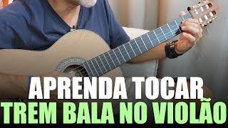 Aprenda Tocar a Música Trem Bala Ana Vilela no Violão e Como Ajustar o Tom Para Sua Voz [upl. by Rochemont464]