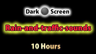 Rain 🌧️ And Traffic Sound l Dark Screen with Soothing Sounds for Relaxation and Sleep [upl. by Calie540]