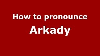 How to pronounce Arkady RussianRussia  PronounceNamescom [upl. by Georgeanne797]