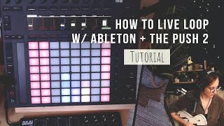 How I Live Loop using Ableton and the Push 2 [upl. by Siroled]