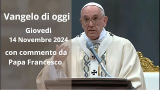 Vangelo di Oggi  Giovedi 14 Novembre 2024 con commento da Papa Francesco [upl. by Yragerg]