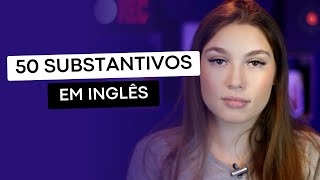 APRENDA 50 SUBSTANTIVOS EM INGLÊS [upl. by Jenkins]