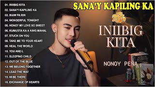 INIIBIG KITA X SANAY KAPILING KA  Nonoy Peña Best Songs 2024  Nonoy Peña Top 20 OPM Ibig Kanta [upl. by Laney88]