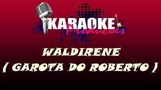 WALDIRENE  GAROTA DO ROBERTO  KARAOKE [upl. by Aiuqet738]