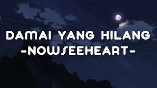 DAMAI YANG HILANG  NOWSEEHEART  LIRIK AESTHETIC [upl. by Meedan]