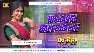 Ho Jayegi Balle Balle Hindi Old Dj Song Hard Jhankar Bass Mix By Dj Raj Bhai Nadia [upl. by Kelula]