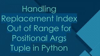 Handling Replacement Index Out of Range for Positional Args Tuple in Python [upl. by Fredette797]