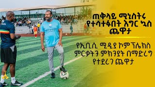 ጠቅላይ ሚኒስትሩ የተሳተፉበት የእግር ኳስየኢቢሲ ሚዲያ ኮምፕሌክስ ምርቃትን ምክንያት በማድረግ የተደረገ ጨዋታ [upl. by Iver]