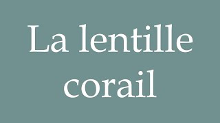 How to Pronounce La lentille corail The coral lentil Correctly in French [upl. by Adnil623]