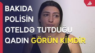 Bakıda polisin oteldə həbs etdiyi qadın kimdir  DETALLAR  APA TV [upl. by Piper16]