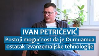 Ivan Petričević Postoji mogućnost da je Oumuamua ostatak izvanzemaljske tehnologije [upl. by Dolora]