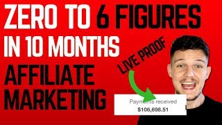 Affiliate Marketing  How I Went From ZERO to 6 FIGURES in less than 10 months [upl. by Didi]