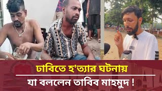 ঢাবিতে হত্যার ঘটনায় যা বললেন তাবিব মাহমুদ। Tabib Mahmud [upl. by Myron]